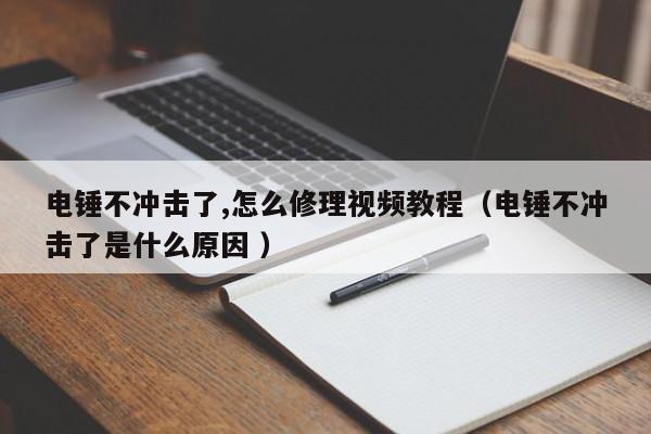 电锤不冲击了,怎么修理视频教程（电锤不冲击了是什么原因 ）