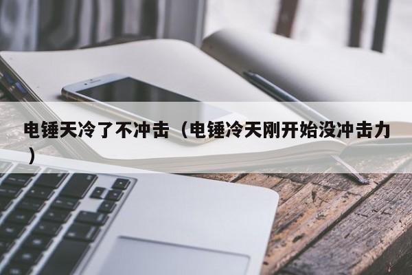 电锤天冷了不冲击（电锤冷天刚开始没冲击力 ）