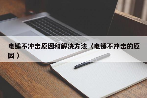 电锤不冲击原因和解决方法（电锤不冲击的原因 ）